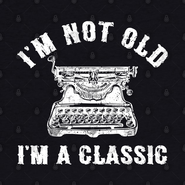 I'm Not Old I'm A Classic Funny Writing Machine Writer Gift by Marang